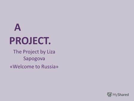 A PROJECT. The Project by Liza Sapogova «Welcome to Russia»