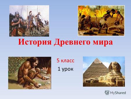 История Древнего мира 5 класс 1 урок. Прошлое народов всего мира с древнейших времен до наших дней называется Всемирной историей. В 5 классе вы будете.