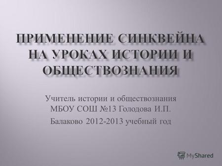 Учитель истории и обществознания МБОУ СОШ 13 Голодова И.П. Балаково 2012-2013 учебный год.
