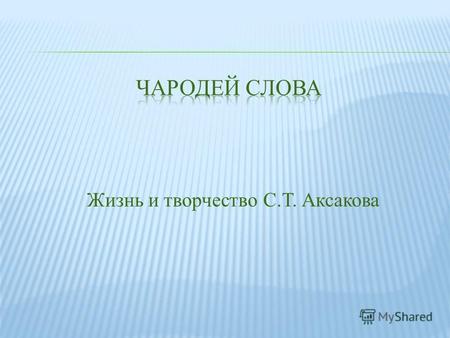 Жизнь и творчество С. Т. Аксакова. В возрасте 8- и лет, В 1801 году, Аксаков был определен в Казанскую гимназию. С 1804 года, когда старшие классы гимназии.