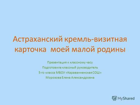 Астраханский кремль-визитная карточка моей малой родины Презентация к классному часу Подготовила классный руководитель 5-го класса МБОУ «Караванненская.