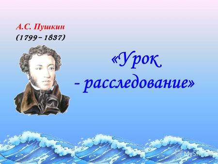 «Урок - расследование» (1799 – 1837) А.С. Пушкин.