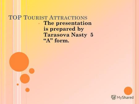 TOP T OURIST A TTRACTIONS The presentation is prepared by Tarasova Nasty 5 A form.