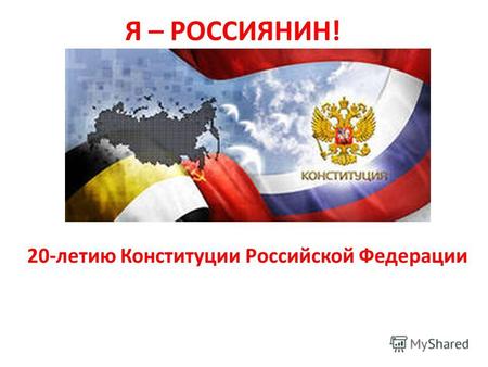 Я – РОССИЯНИН! 20-летию Конституции Российской Федерации.