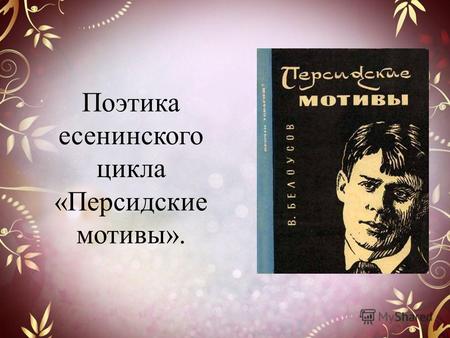 Поэтика есенинского цикла «Персидские мотивы».. В 1921 году С. Есенин совершил поездку в Среднюю Азию, это было первая встреча с Востоком. На улицах Ташкента.