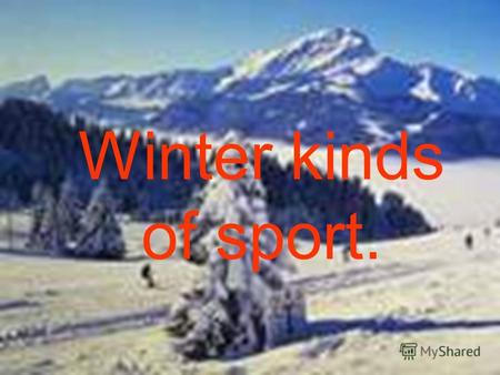 Winter kinds of sport. Our first task is the following: read the words & choose their right meanings. Be my echo. skating skiing snowboarding to sledge.
