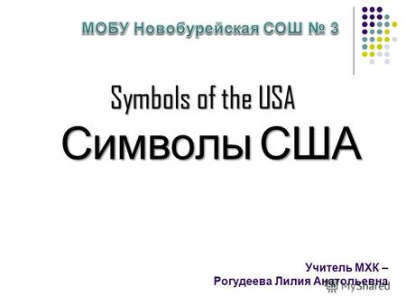 Учитель МХК – Рогудеева Лилия Анатольевна Symbols of the USA Символы США.