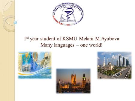 1 st year student of KSMU Melani M.Ayubova Many languages – one world!