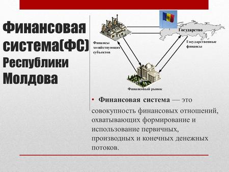 Финансовая система(ФС) Республики Молдова Финансовая система это совокупность финансовых отношений, охватывающих формирование и использование первичных,