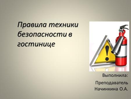 Правила техники безопасности в гостинице Выполнила: Преподаватель Начинкина О.А.