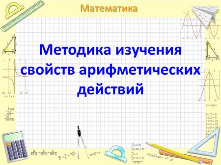 Математика Методика изучения свойств арифметических действий.