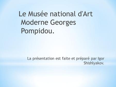 Le Musée national d'Art Moderne Georges Pompidou..
