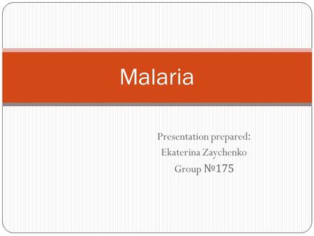 Presentation prepared: Ekaterina Zaychenko Group 175 Malaria.