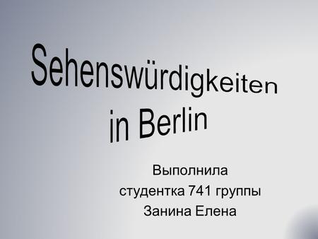 Выполнила студентка 741 группы Занина Елена. 1. Das Wahrzeichen von Berlin Das Brandenburger Tor (Бранденбургские ворота)