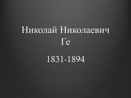Николай Николаевич Ге учился на математических отделениях Киевского и Петербургского университетов ( ). В 1850 поступил в Академию.