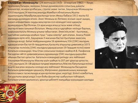 Бауыржан Момышұлы (24 желтоқсан маусым 1982) Кеңес одағының батыры, жазушы, Екінші дүниежүзілік соғыстың даңқты жауынгері, әскери қолбасшы, стратег.
