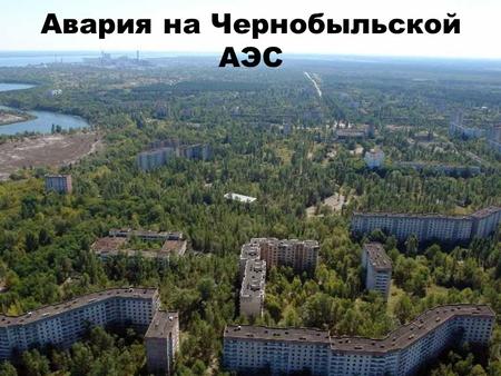 Авария на Чернобыльской АЭС. Мёртвый город Припять Припять город в Киевской области, покинутый жителями в апреле 1986 года после крупнейшей в мире ядерной.