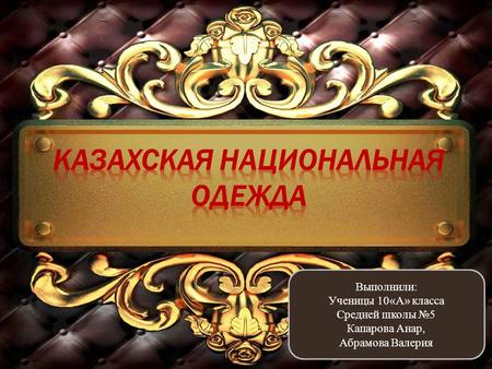 Выполнили: Ученицы 10«А» класса Средней школы 5 Капарова Анар, Абрамова Валерия.