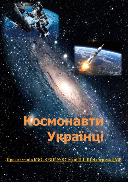Космонавти Українці Проект учнів КЗО «СЗШ 97 імені П.І. Шкідченка» ДМР.