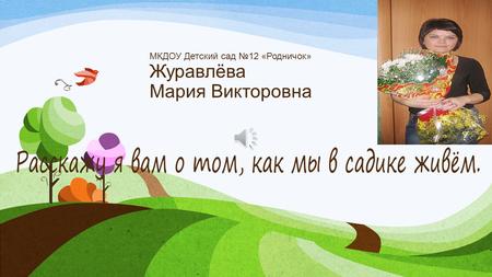 МКДОУ Детский сад 12 «Родничок» Журавлёва Мария Викторовна.