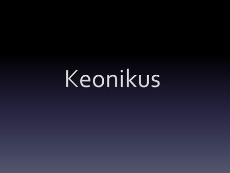 Keonikus The subject of my presentation is keonikus. It is a metal powder that used in the metallurgy, which makes the metal very strong.