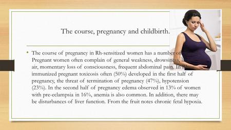 The course, pregnancy and childbirth. The course of pregnancy in Rh-sensitized women has a number of features. Pregnant women often complain of general.
