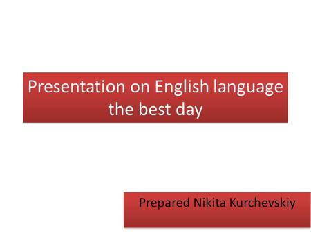 Presentation on English language the best day Prepared Nikita Kurchevskiy.