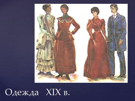 Одежда XIX в.. Сословные различия наиболее ярко проявлялись в одежде. Уже уходили в прошлое екатерининские времена с выпячиваемыми напоказ драгоценными.
