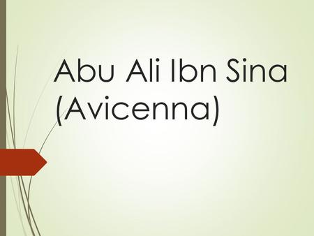 Abu Ali Ibn Sina (Avicenna) of Bukhara Avicenna (Ibn Sina) is the great physician, scientist of Arabian Caliphate.