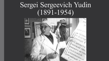 Sergei Sergeevich Yudin ( ). A retired surgeon and scientist.