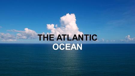 THE ATLANTIC OCEAN. With a total area of about 106,400,000 square kilometers (41,100,000 sq mi), it covers approximately 20 percent of the Earth's surface.