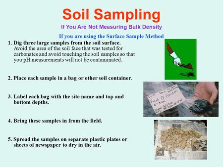 Soil Sampling If You Are Not Measuring Bulk Density If you are using the Surface Sample Method 1. Dig three large samples from the soil surface. Avoid.