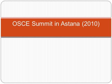OSCE Summit in Astana (2010). One of the most significant milestones in the history of modern Kazakhstan was the countrys 2010 chairmanship of the Organization.