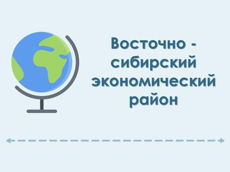Восточно - сибирский экономический район. Восточно-Сибирский экономический район один из двенадцати экономических районов Российской Федерации, состоит.