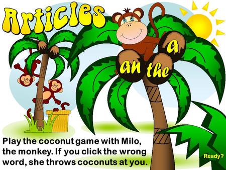 Play the coconut game with Milo, the monkey. If you click the wrong word, she throws coconuts at you. Ready?