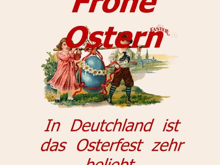 Презентация про пасху в Германии.Frohe Ostern In Deutchland ist das Osterfest zehr beliebt.