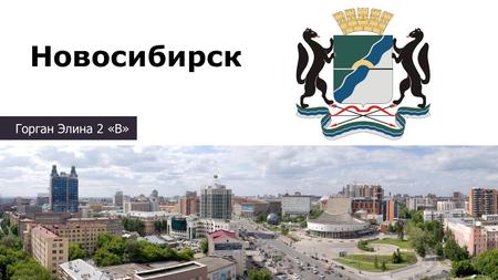 Новосибирск Горган Элина 2 «В». Население 1 млн 600 тыс. чел Москва Самые большие города России: Санкт- Петербург Новосибирск.