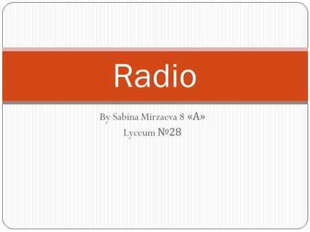 By Sabina Mirzaeva 8 « А » Lyceum 28 Radio. Invention of radio July 2, 1897 Guglielmo Marconi received a patent for the invention of radio. The invention.