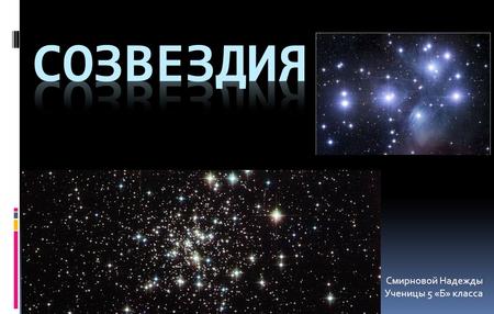 Смирновой Надежды Ученицы 5 «Б» класса Звёзды, видимые на небесной сфере на небольших угловых расстояниях друг от друга, в трёхмерном пространстве могут.