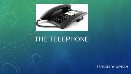 THE TELEPHONE ESENGELDY ALYHAN. STAGES OF DEVELOPMENT OF PHONES. The phone (far-distance from Greek τλε - far and φωνή - voice, sound) is a device for.