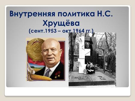 Внутренняя политика Н.С. Хрущёва (сент.1953 – окт.1964 гг.)