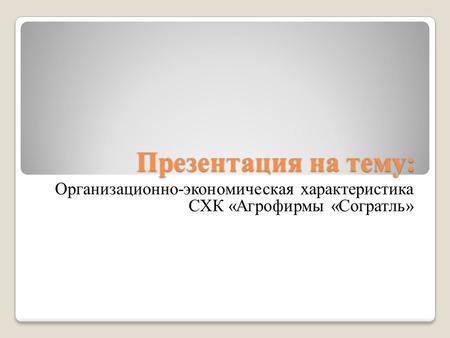 Презентация на тему: Организационно-экономическая характеристика СХК «Агрофирмы «Согратль»