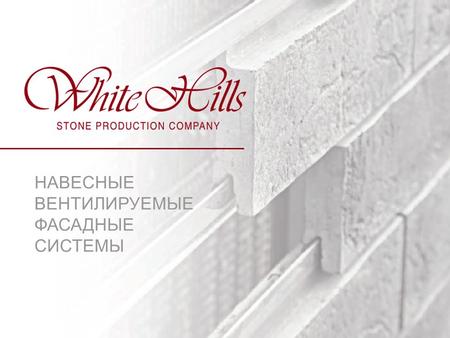 НАВЕСНЫЕ ВЕНТИЛИРУЕМЫЕ ФАСАДНЫЕ СИСТЕМЫ. О КОМПАНИИ White Hills ® – это современные отделочные материалы на основе бетона для облицовки фасадов зданий.
