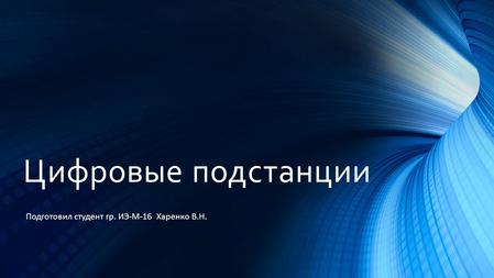 Цифровые подстанции Подготовил студент гр. ИЭ-М-16 Харенко В.Н.