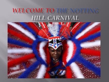 Starting its life as a local festival set up by the West Indian community of the Notting Hill area, it has now become a full-blooded Caribbean carnival,