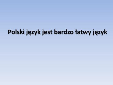 Polski język jest bardzo łatwy język. ПольскийПольский язык занимает третье место среди славянских языков (после русского и украинского) по количеству.