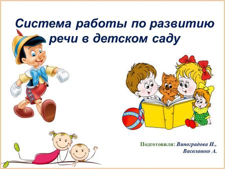 Система работы по развитию речи в детском саду Подготовили: Виноградова И., Васолашко А.