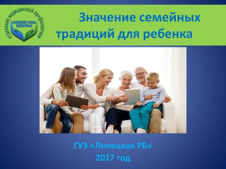 Значение семейных традиций для ребенка ГУЗ «Липецкая РБ» 2017 год.