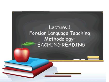 Lecture 1 Foreign Language Teaching Methodology: TEACHING READING.