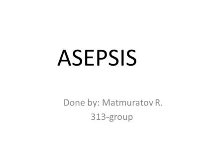 ASEPSIS Done by: Matmuratov R. 313-group Six Components in the infectious cycle Infectious Agent Bacteria – Categorized acc to shape Spherical (cocci)